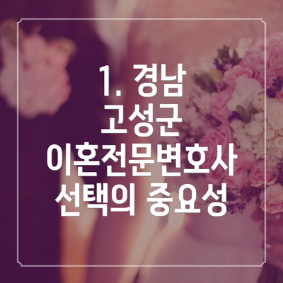 1. 경남 고성군 이혼전문변호사 선택의 중요성