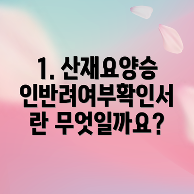 1. 산재요양승인반려여부확인서란 무엇일까요?
