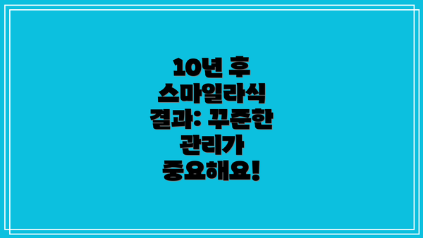 10년 후 스마일라식 결과: 꾸준한 관리가 중요해요!