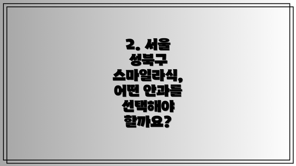 2. 서울 성북구 스마일라식, 어떤 안과를 선택해야 할까요?