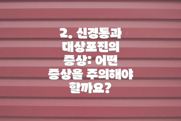 2. 신경통과 대상포진의 증상: 어떤 증상을 주의해야 할까요?