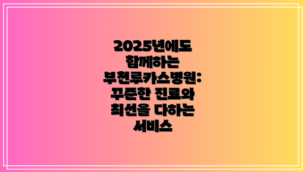 2025년에도 함께하는 부천루카스병원: 꾸준한 진료와 최선을 다하는 서비스