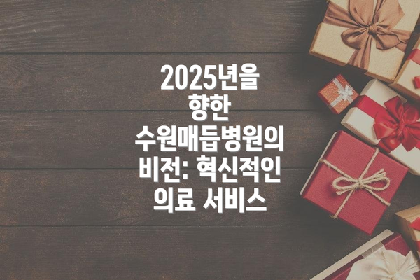 2025년을 향한 수원매듭병원의 비전: 혁신적인 의료 서비스