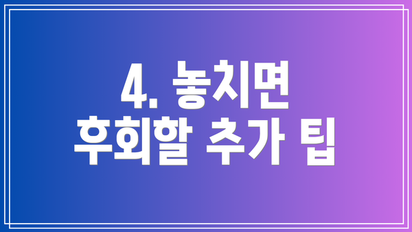 4. 놓치면 후회할 추가 팁