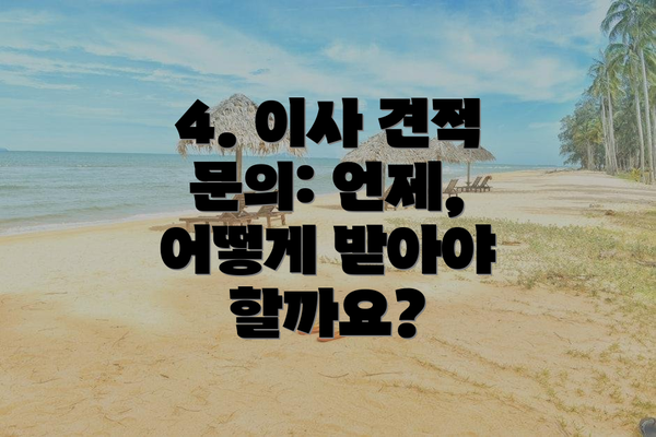 4. 이사 견적 문의: 언제, 어떻게 받아야 할까요?