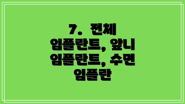 7.  전체 임플란트, 앞니 임플란트, 수면 임플란