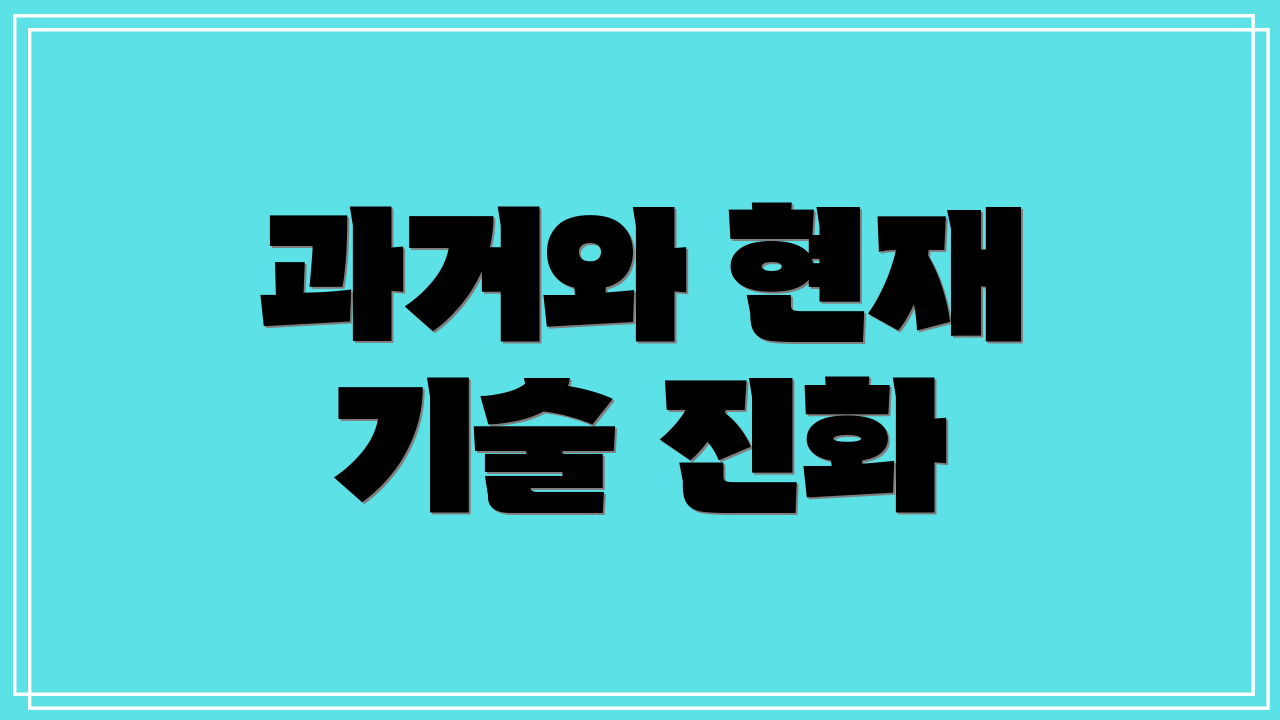 과거와 현재 기술 진화