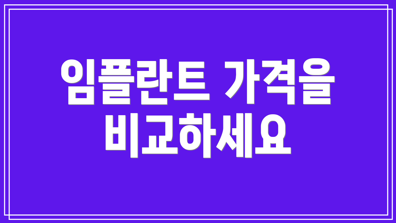 임플란트 가격을 비교하세요
