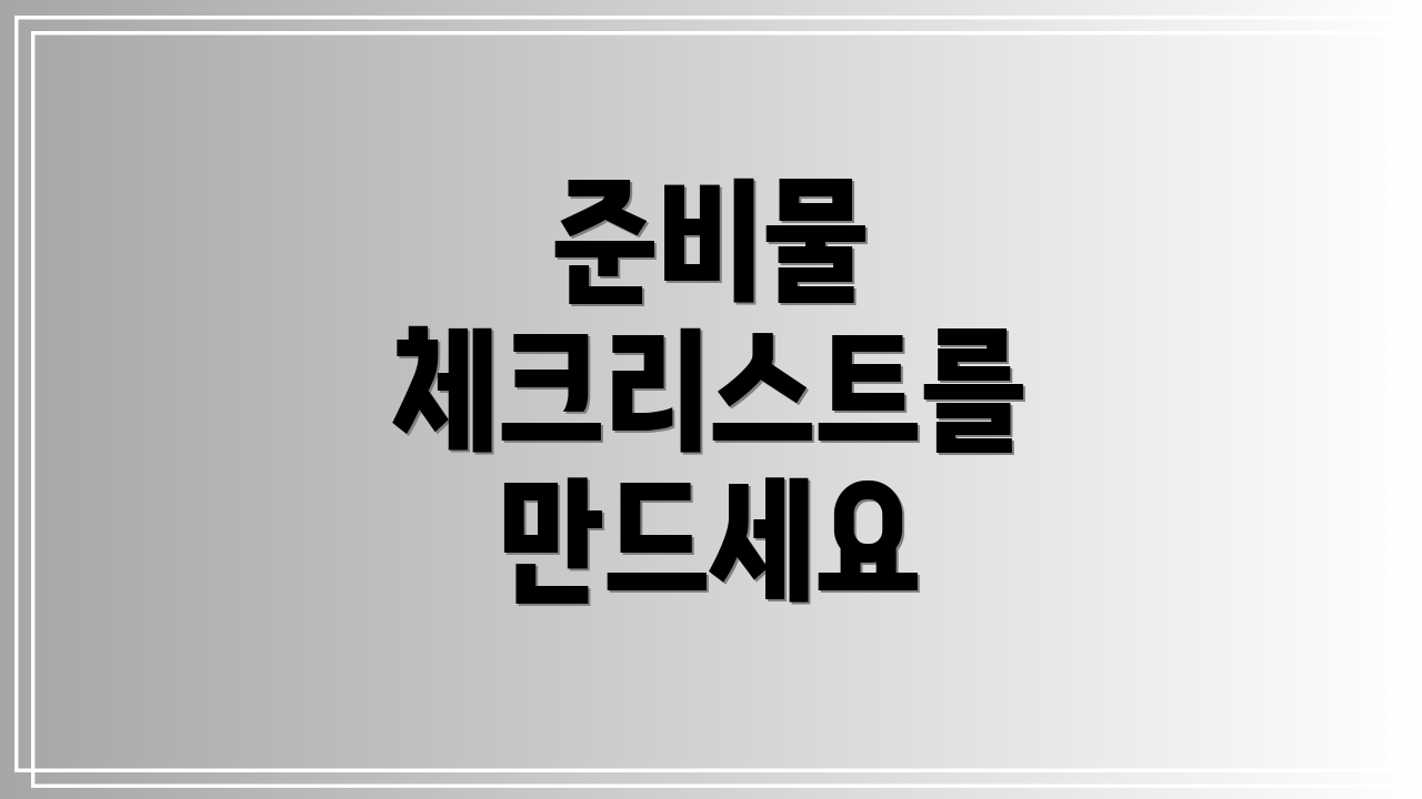 준비물 체크리스트를 만드세요