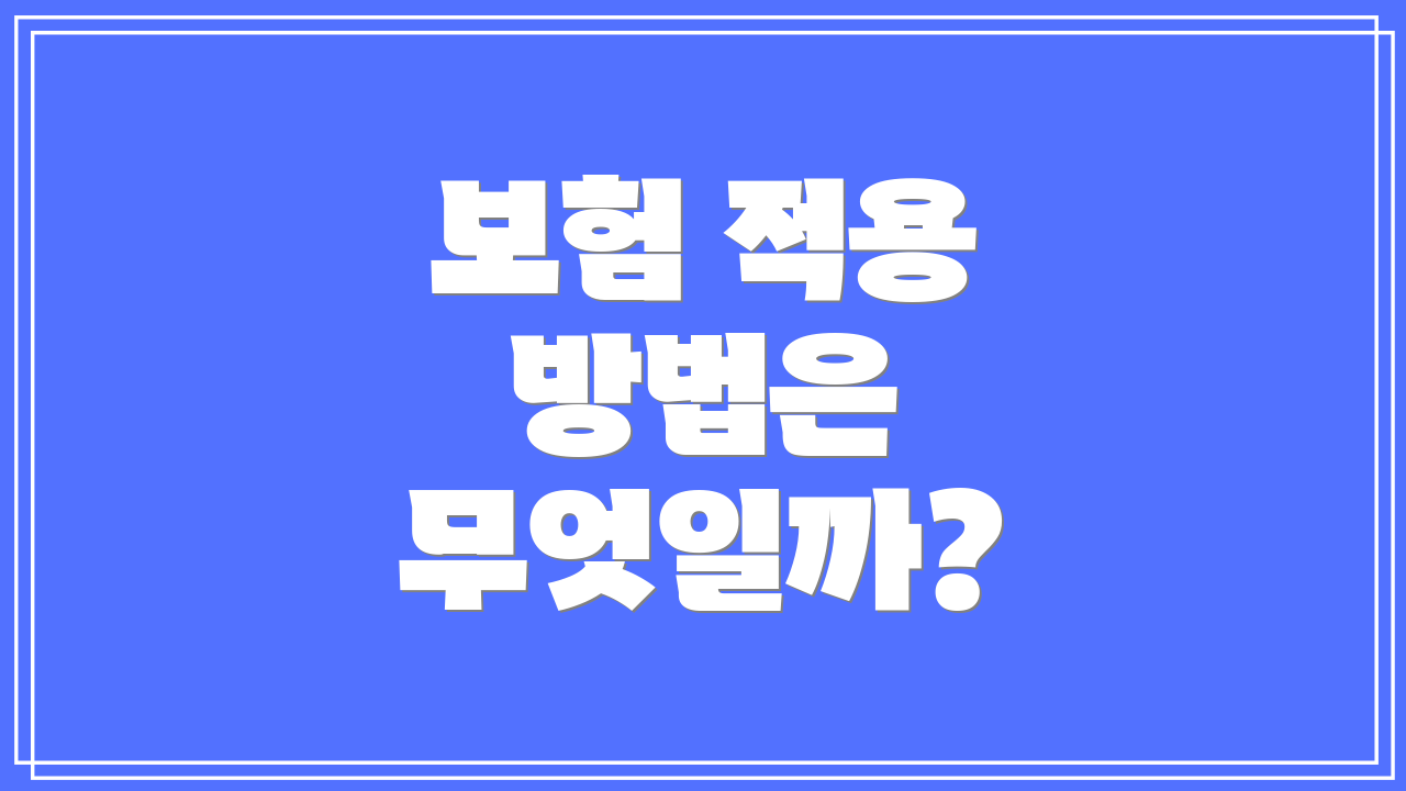 보험 적용 방법은 무엇일까?