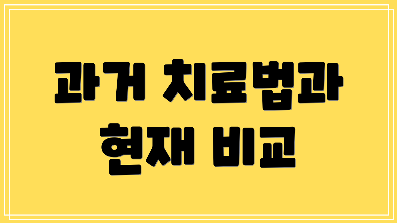 과거 치료법과 현재 비교