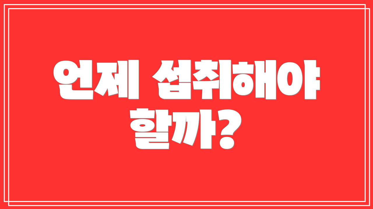 언제 섭취해야 할까?