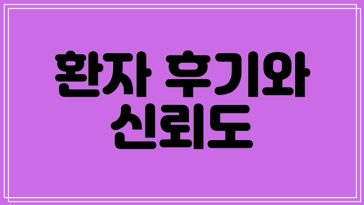 환자 후기와 신뢰도