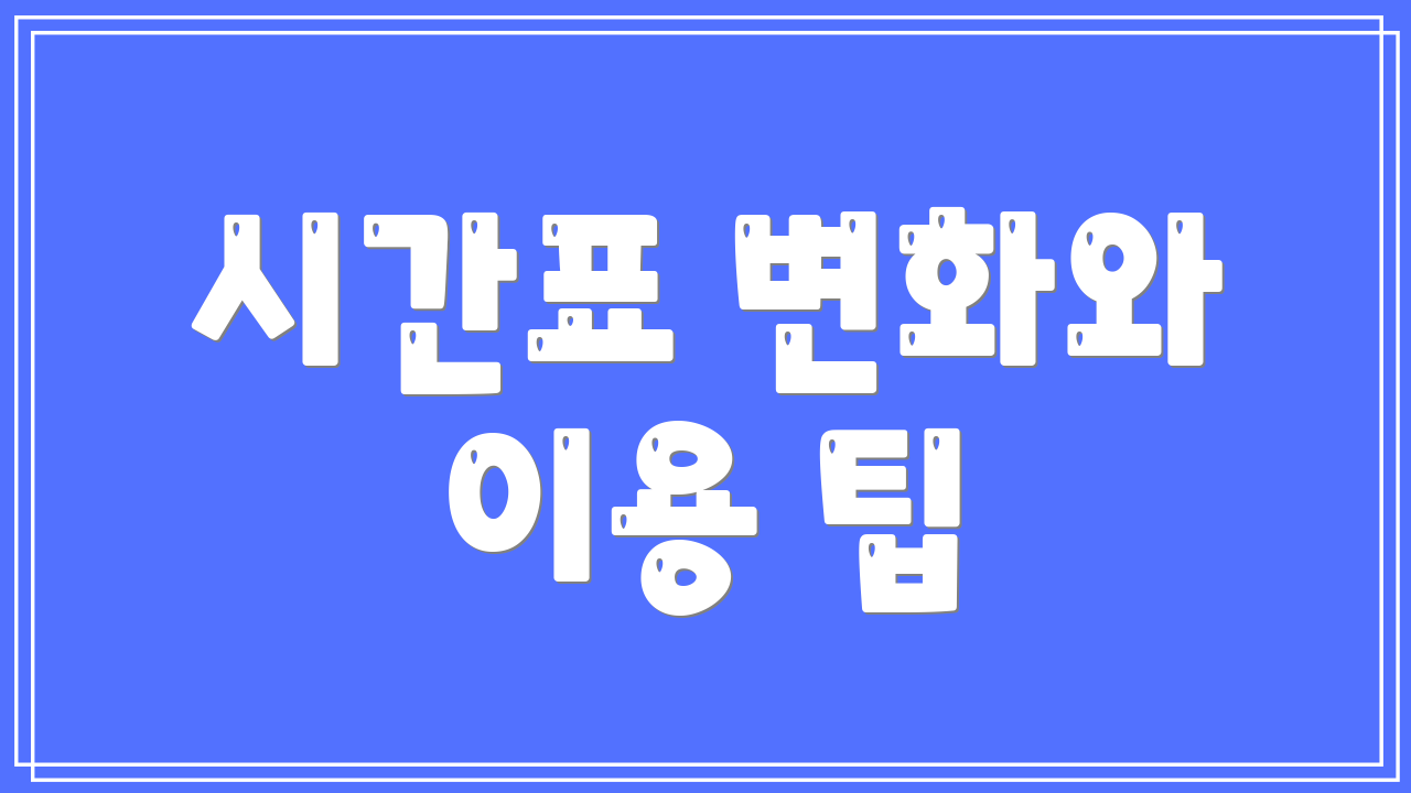 시간표 변화와 이용 팁