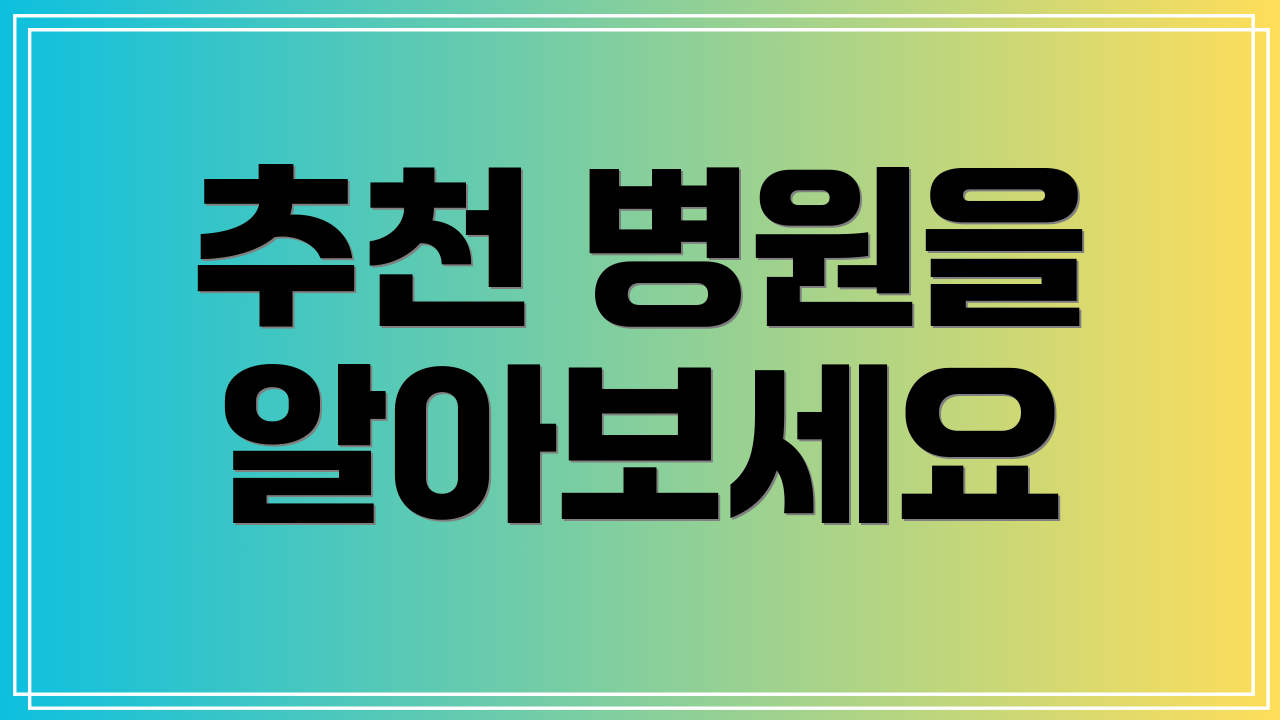 추천 병원을 알아보세요