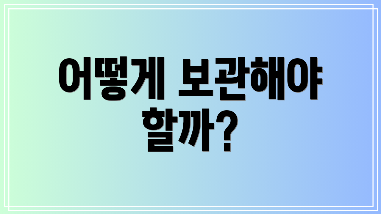 어떻게 보관해야 할까?