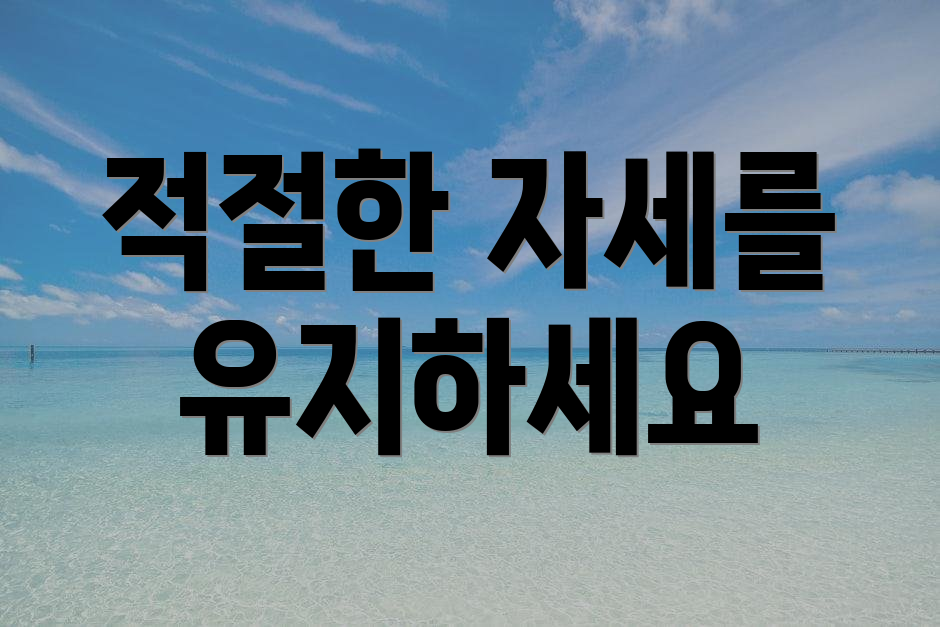 적절한 자세를 유지하세요