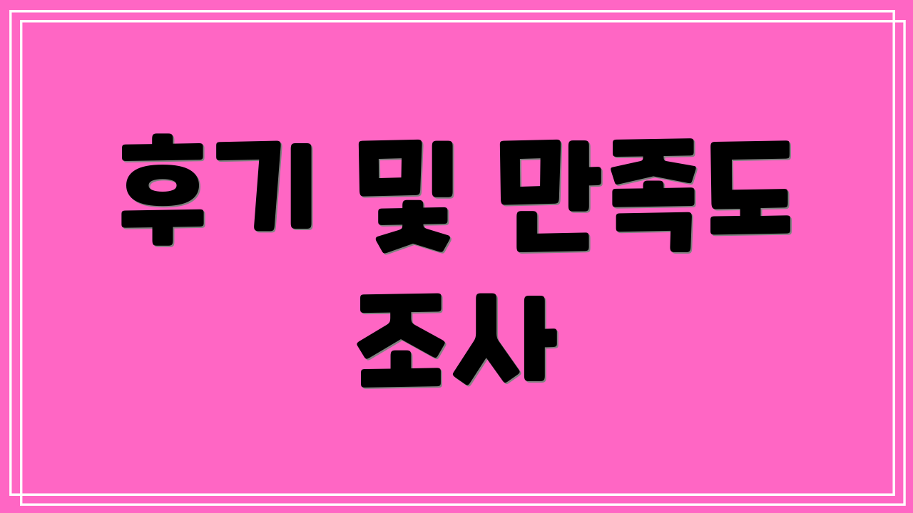 후기 및 만족도 조사