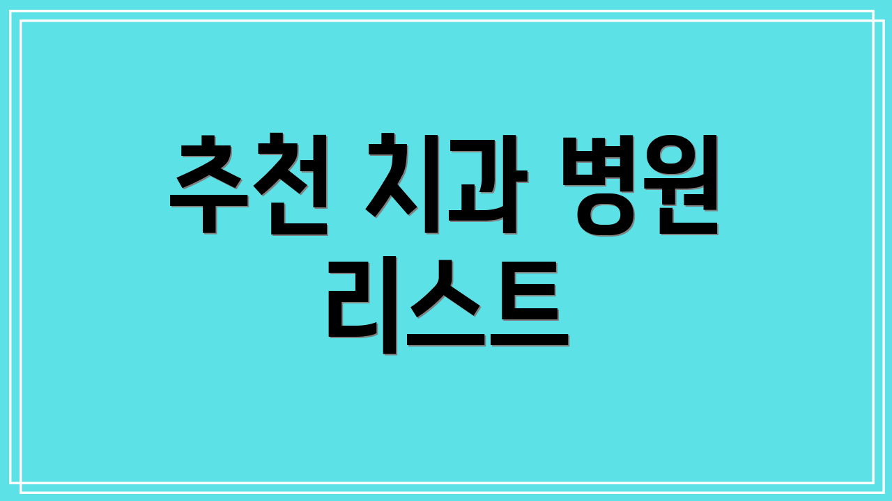 추천 치과 병원 리스트