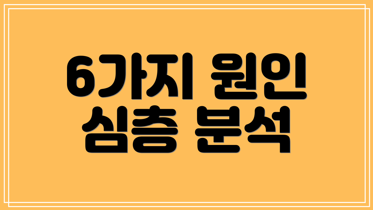 6가지 원인 심층 분석