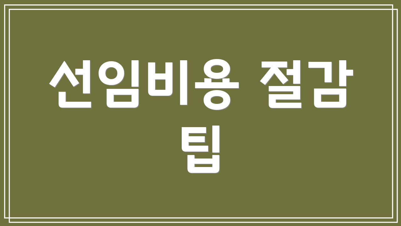선임비용 절감 팁