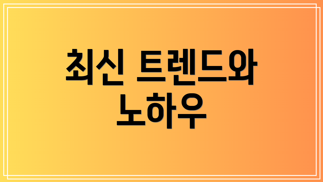 최신 트렌드와 노하우