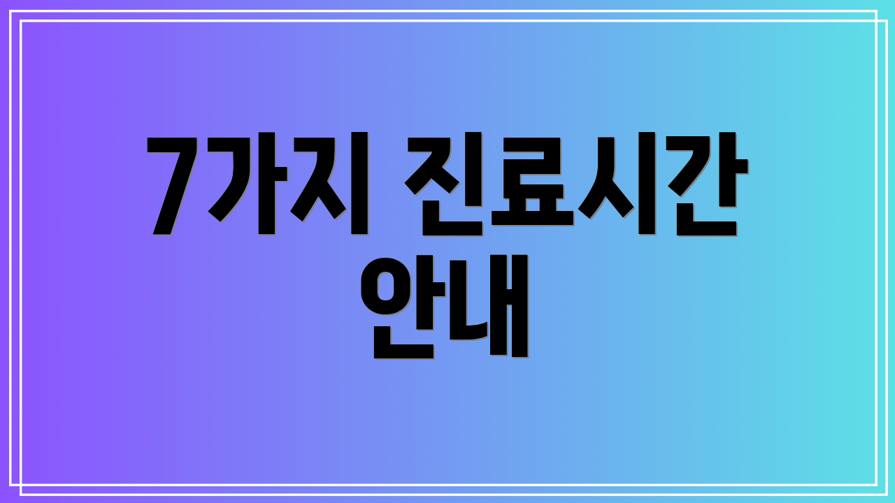7가지 진료시간 안내