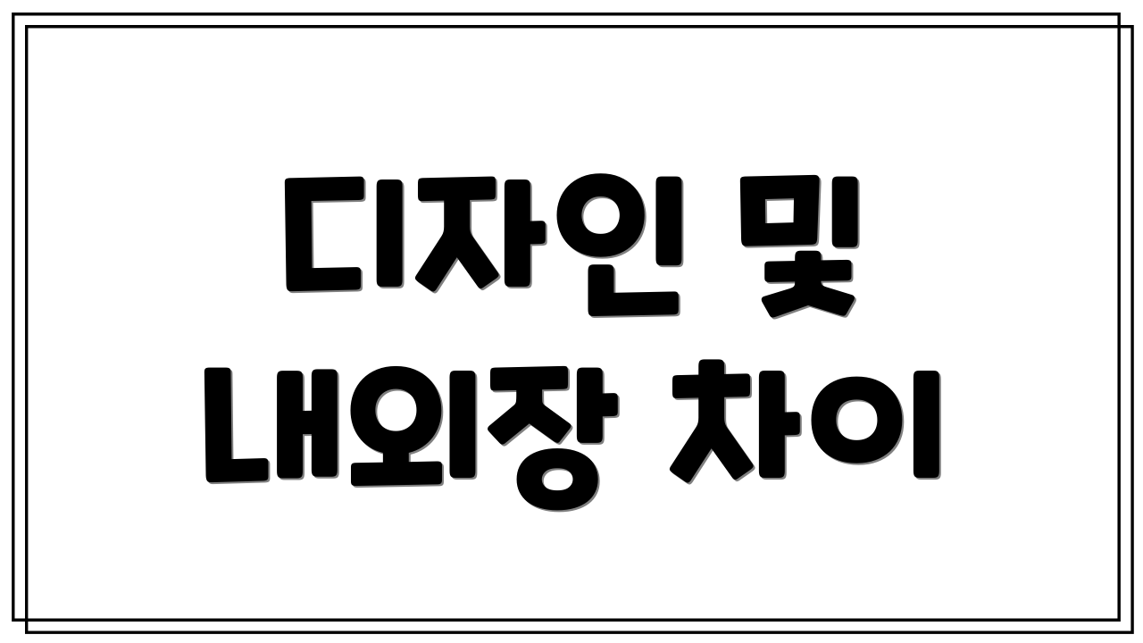 디자인 및 내외장 차이