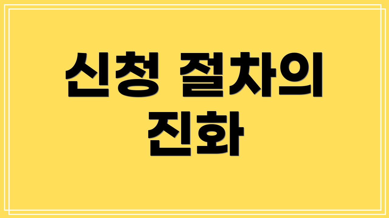 신청 절차의 진화