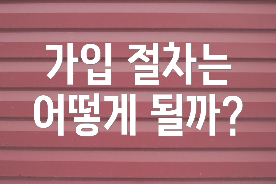 가입 절차는 어떻게 될까?