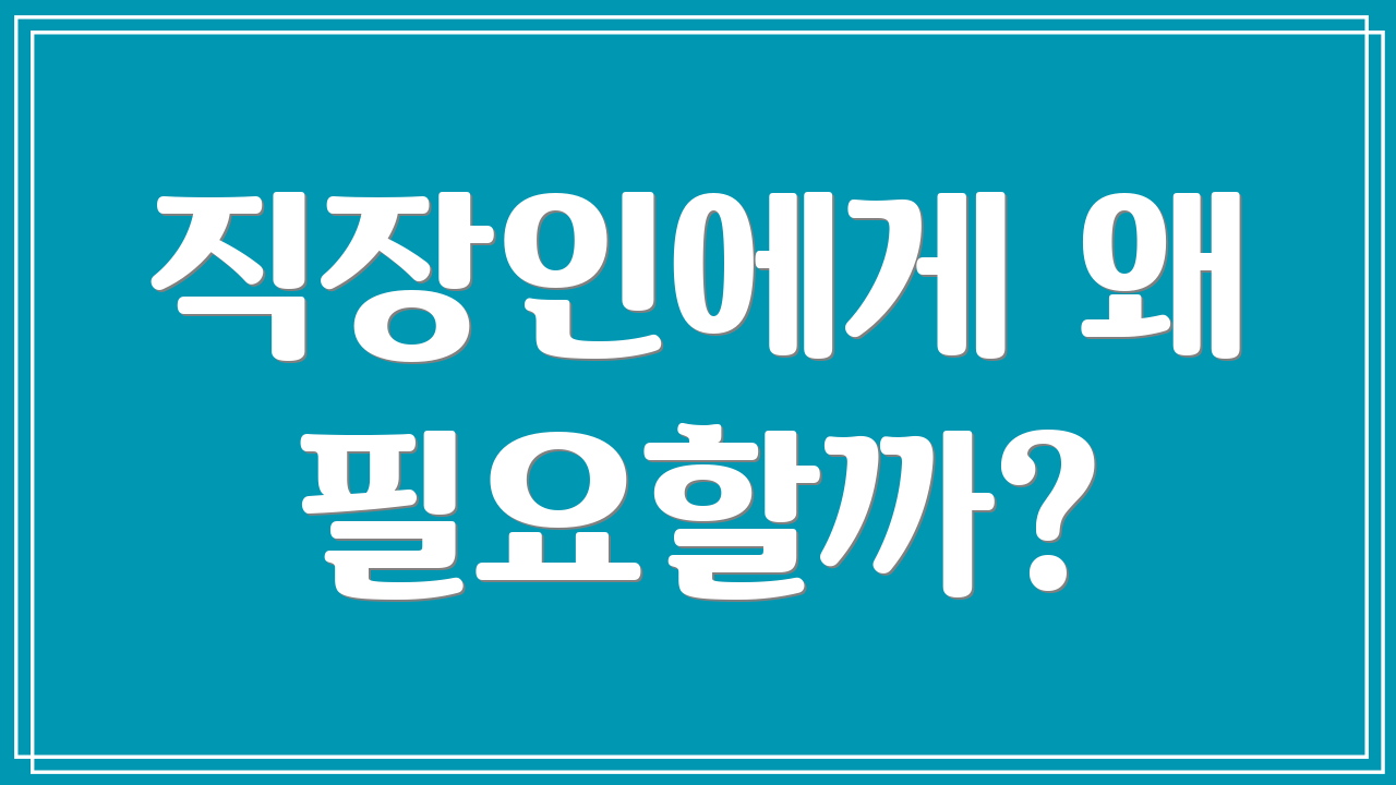직장인에게 왜 필요할까?