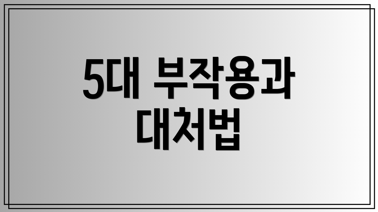 5대 부작용과 대처법