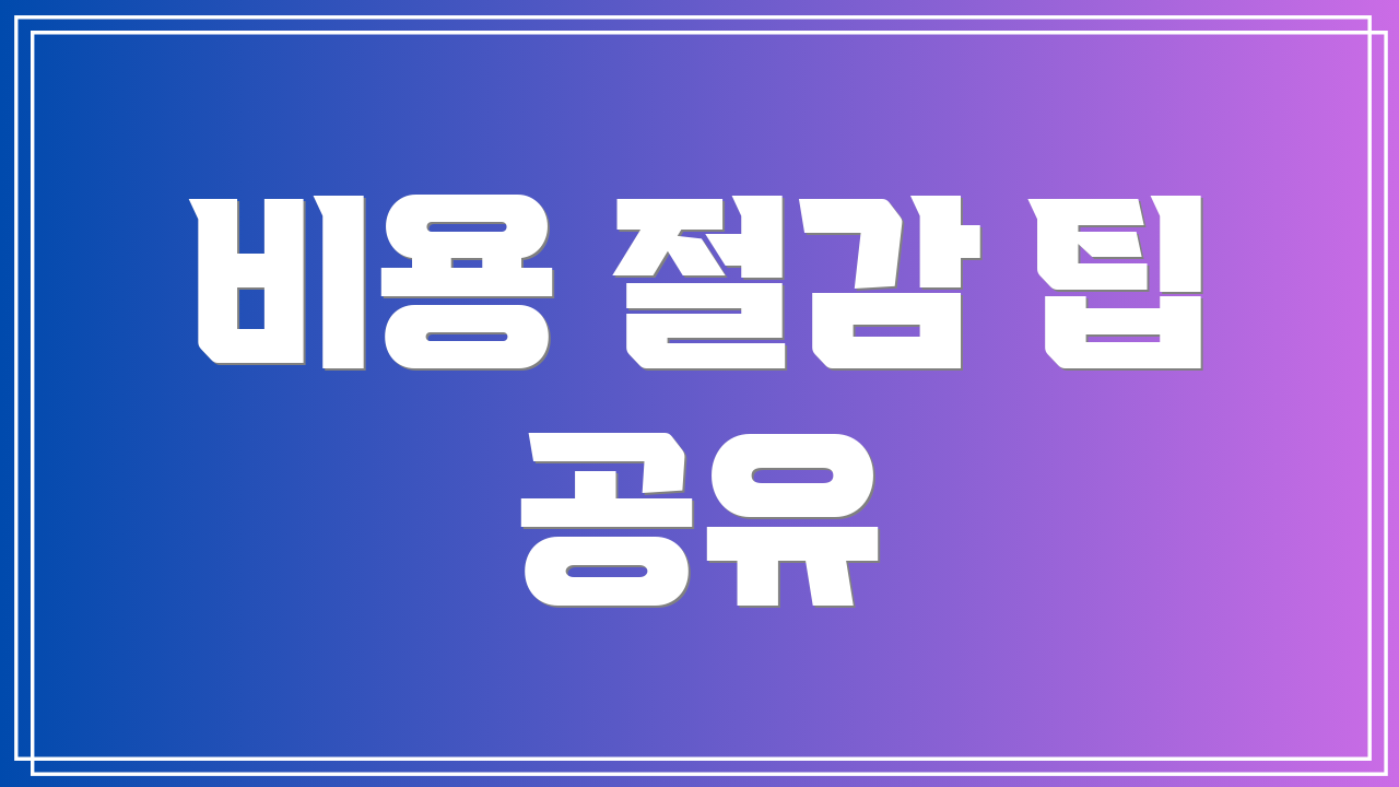 비용 절감 팁 공유