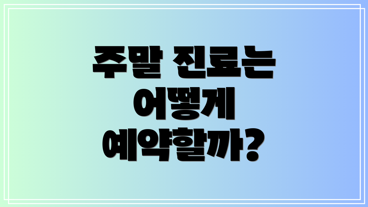 주말 진료는 어떻게 예약할까?