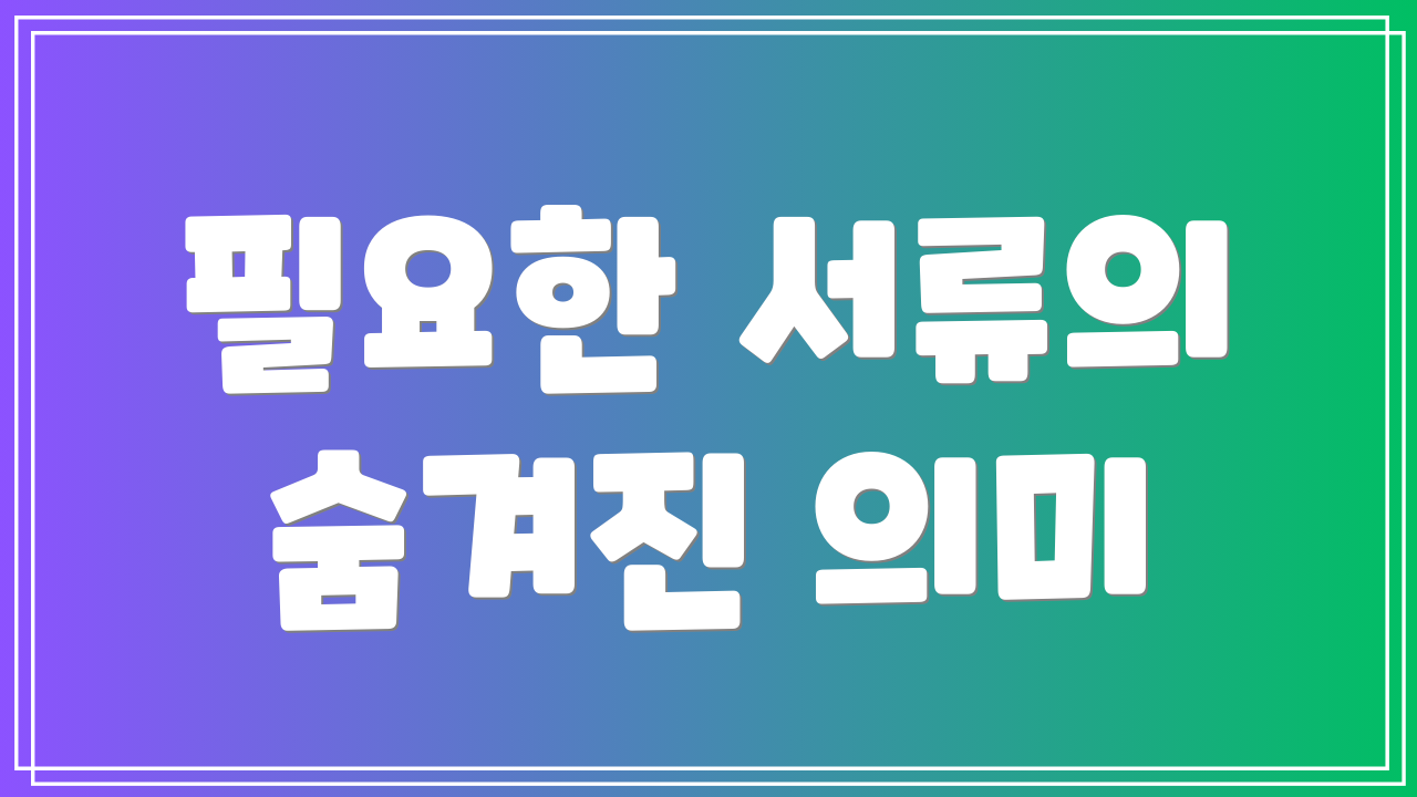 필요한 서류의 숨겨진 의미