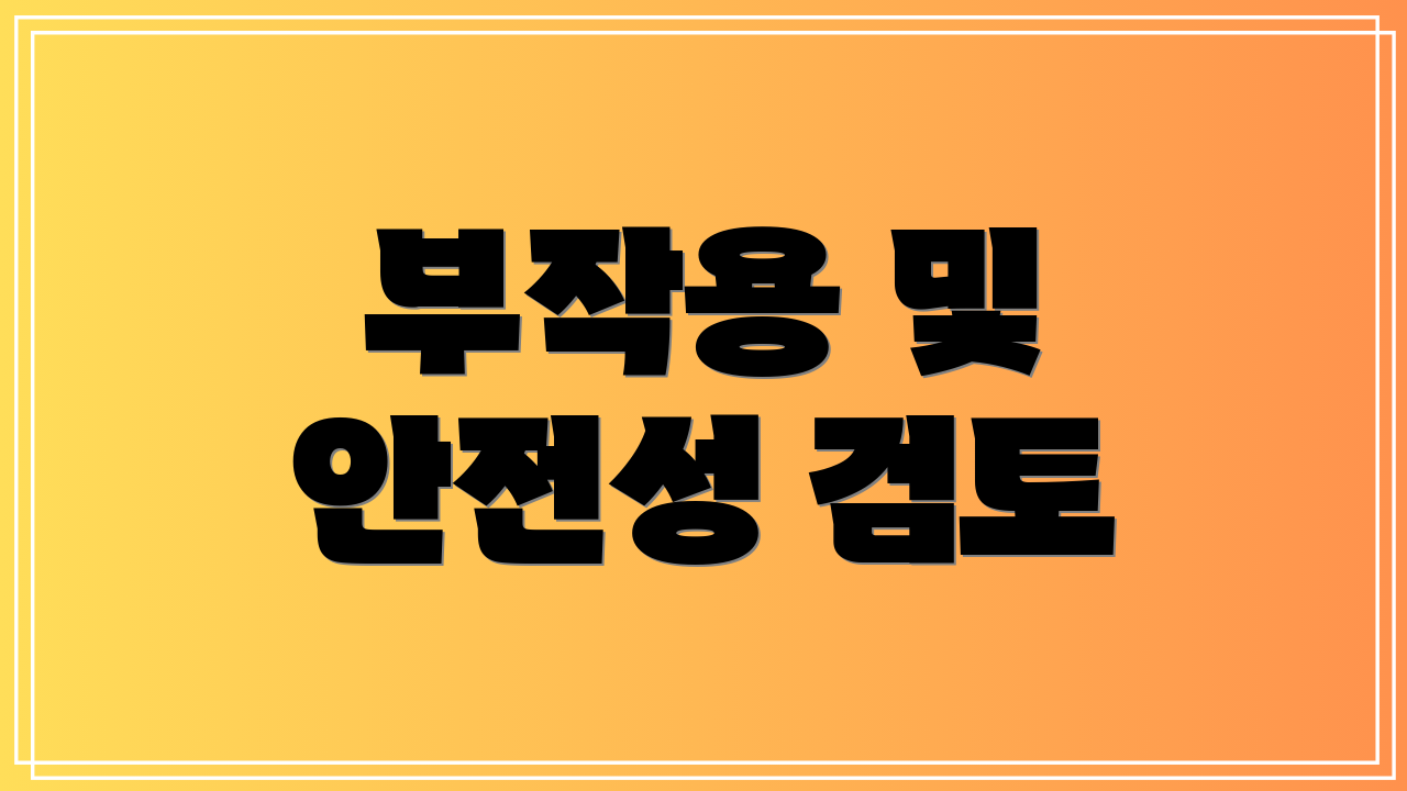부작용 및 안전성 검토