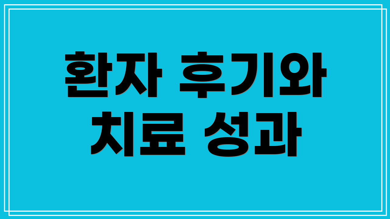 환자 후기와 치료 성과