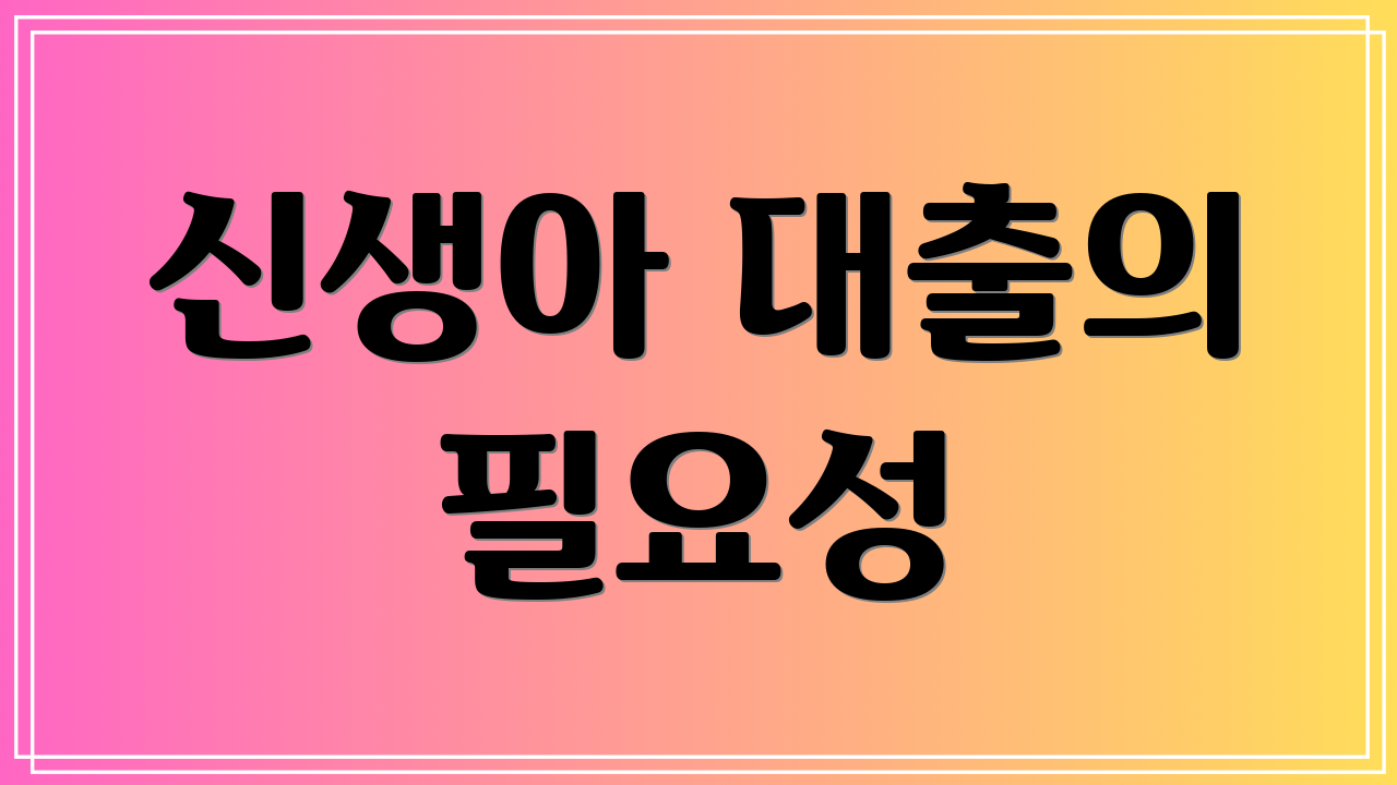 신생아 대출의 필요성