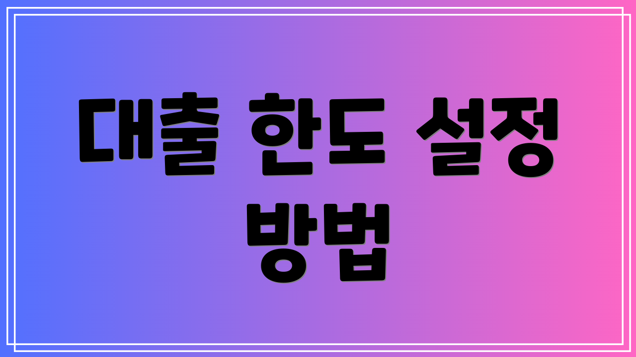 대출 한도 설정 방법