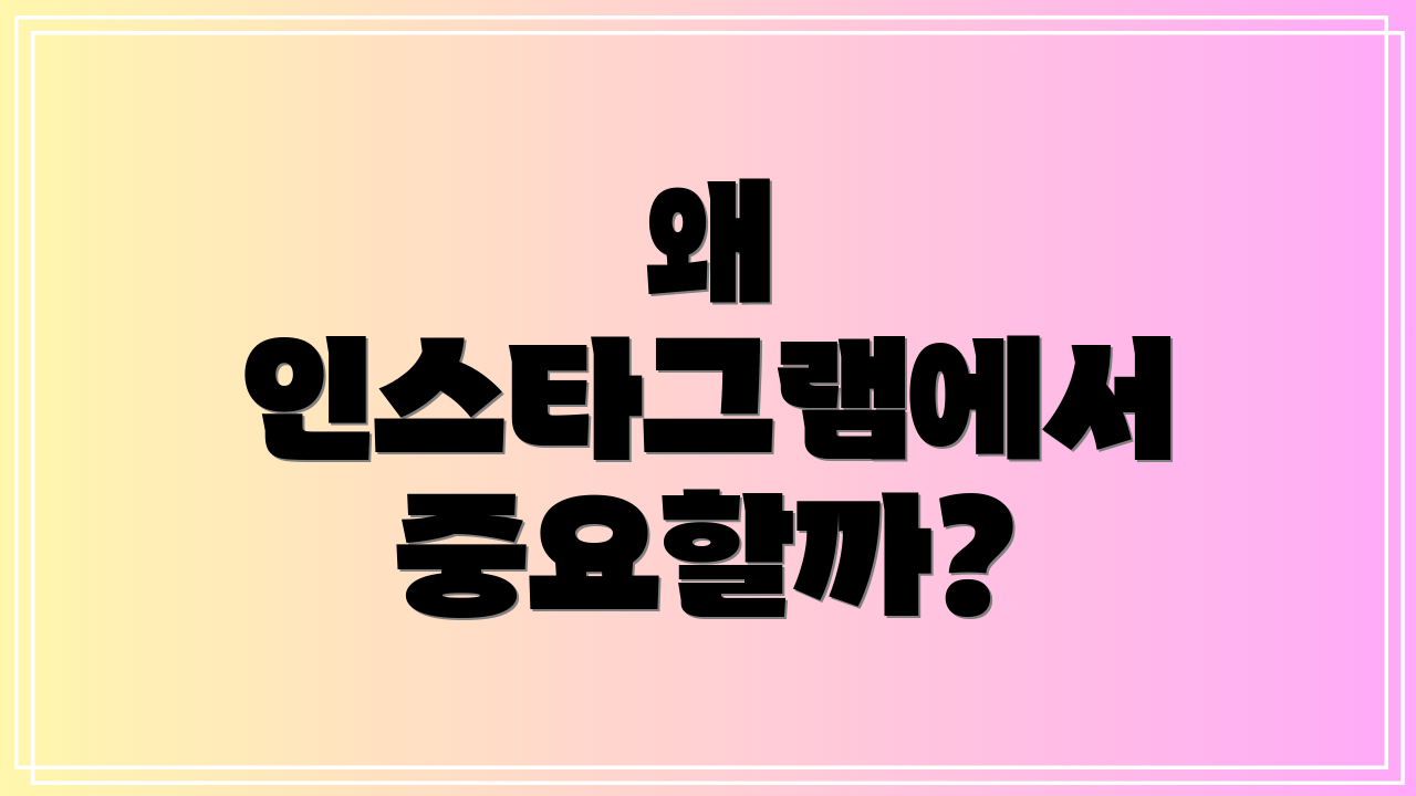 왜 인스타그램에서 중요할까?
