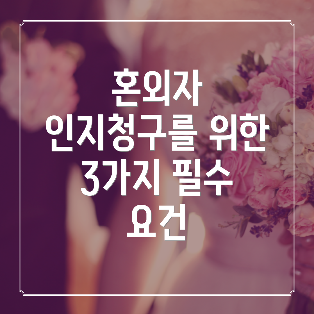 혼외자 인지청구를 위한 3가지 필수 요건