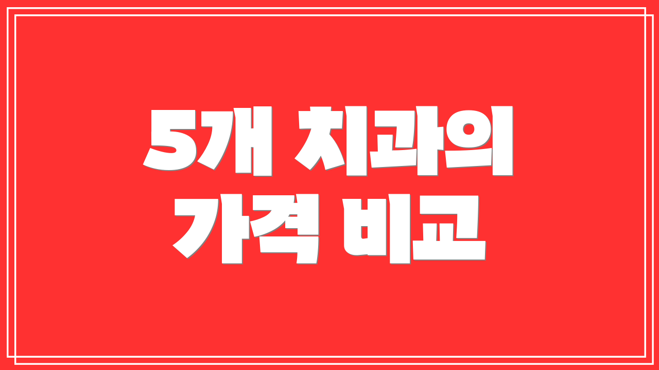 5개 치과의 가격 비교