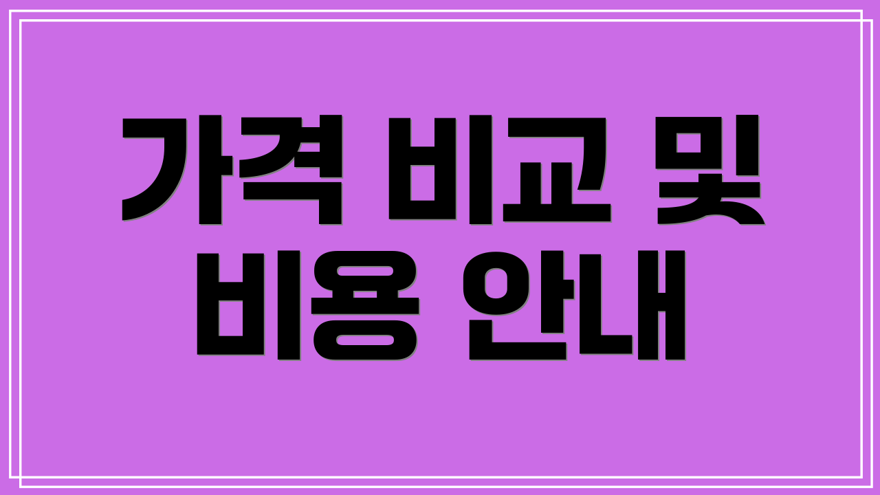 가격 비교 및 비용 안내