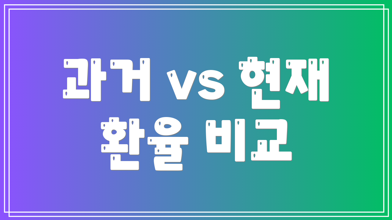 과거 vs 현재 환율 비교