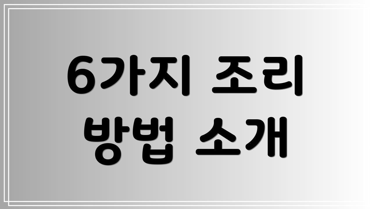 6가지 조리 방법 소개