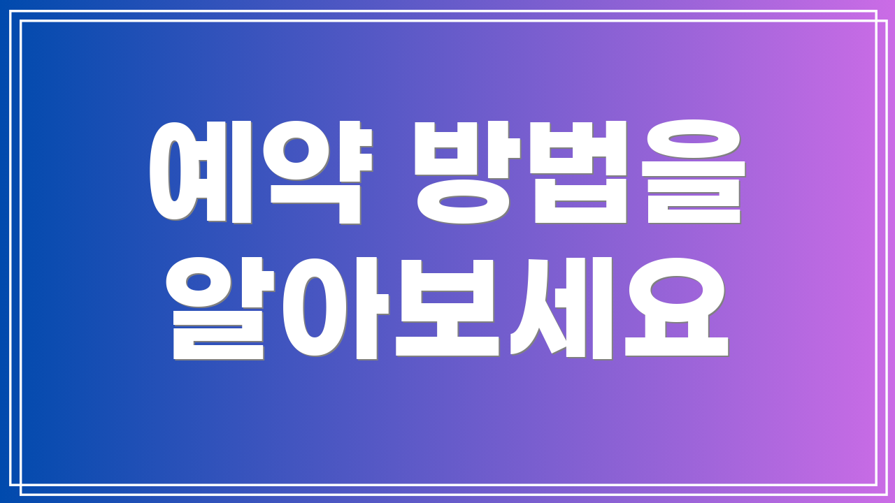예약 방법을 알아보세요