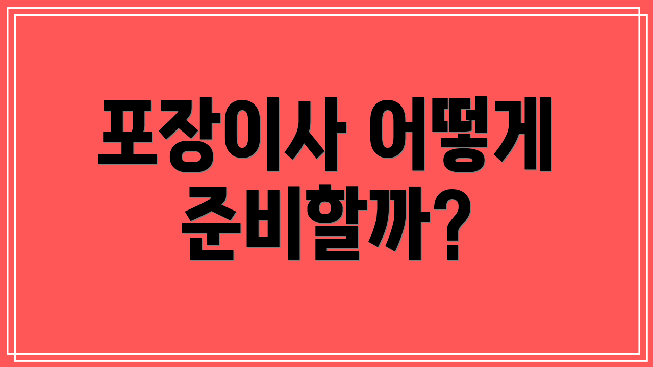 포장이사 어떻게 준비할까?