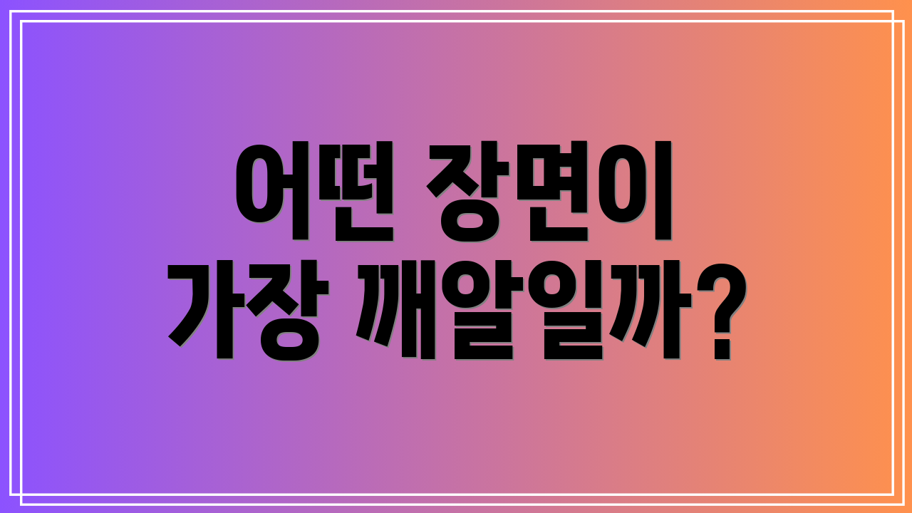 어떤 장면이 가장 깨알일까?