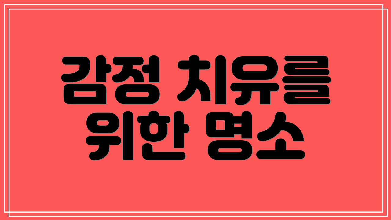 감정 치유를 위한 명소