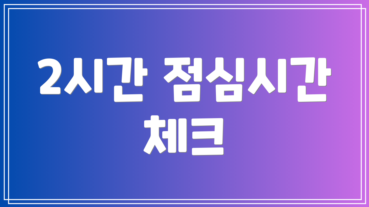 2시간 점심시간 체크